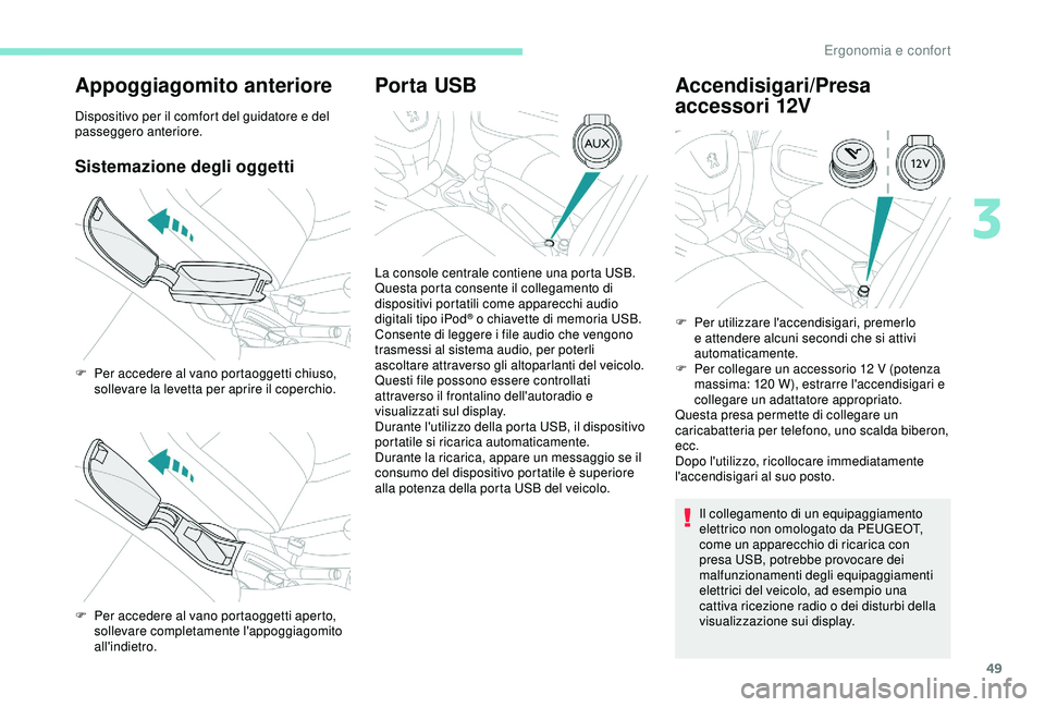 PEUGEOT 301 2022 Manuale duso (in Italian) 49
Appoggiagomito anteriore
Dispositivo per il comfort del guidatore e del
passeggero anteriore.
Sistemazione degli oggetti
Por ta USBAccendisigari/Presa
accessori 12V
Il collegamento di un equipagg PEUGEOT 301 2022 Manuale duso (in Italian) 49
Appoggiagomito anteriore
Dispositivo per il comfort del guidatore e del
passeggero anteriore.
Sistemazione degli oggetti
Por ta USBAccendisigari/Presa
accessori 12V
Il collegamento di un equipagg