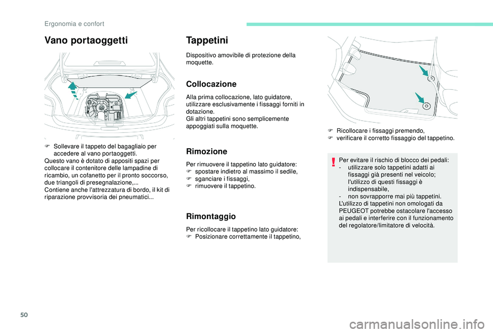 PEUGEOT 301 2022 Manuale duso (in Italian) 50
Tappetini
Dispositivo amovibile di protezione della
moquette.
Collocazione
Alla prima collocazione, lato guidatore,
utilizzare esclusivamente i fissaggi forniti in
dotazione.
Gli altri tappetini PEUGEOT 301 2022 Manuale duso (in Italian) 50
Tappetini
Dispositivo amovibile di protezione della
moquette.
Collocazione
Alla prima collocazione, lato guidatore,
utilizzare esclusivamente i fissaggi forniti in
dotazione.
Gli altri tappetini