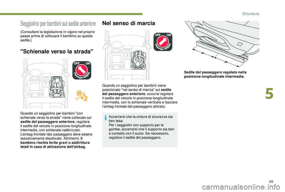 PEUGEOT 301 2022  Manuale duso (in Italian) 69
Seggiolino per bambini sul sedile anteriore
(Consultare la legislazione in vigore nel proprio 
paese prima di collocare il bambino su questo 
s e d i l e .)
"Schienale verso la strada"Nel s