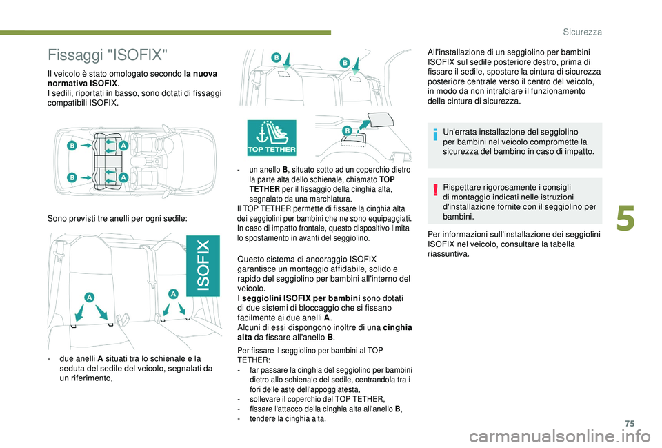 PEUGEOT 301 2022  Manuale duso (in Italian) 75
Fissaggi "ISOFIX"
Il veicolo è stato omologato secondo la nuova 
normativa ISOFIX.
I sedili, riportati in basso, sono dotati di fissaggi 
compatibili ISOFIX.
- un anello B , situato sotto 