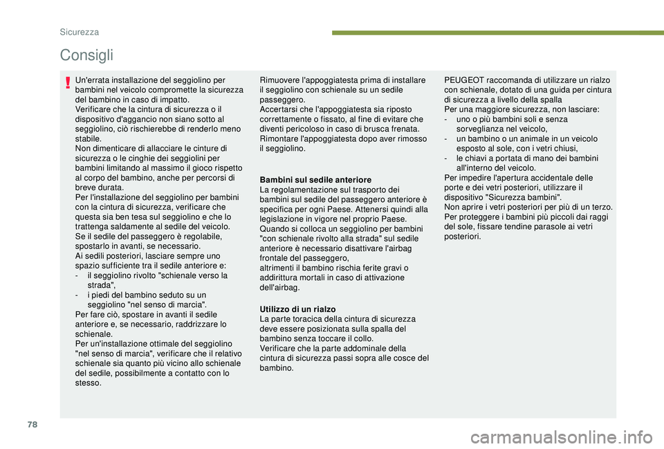 PEUGEOT 301 2022  Manuale duso (in Italian) 78
Consigli
Un'errata installazione del seggiolino per 
bambini nel veicolo compromette la sicurezza 
del bambino in caso di impatto.
Verificare che la cintura di sicurezza o il 
dispositivo d'