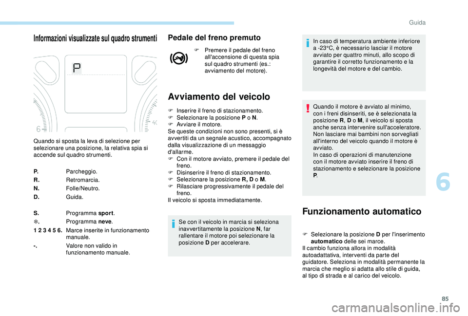 PEUGEOT 301 2022 Manuale duso (in Italian) 85
Informazioni visualizzate sul quadro strumentiPedale del freno premuto
F Premere il pedale del freno all'accensione di questa spia
sul quadro strumenti (es.:
avviamento del motore).
Avviament PEUGEOT 301 2022 Manuale duso (in Italian) 85
Informazioni visualizzate sul quadro strumentiPedale del freno premuto
F Premere il pedale del freno all'accensione di questa spia
sul quadro strumenti (es.:
avviamento del motore).
Avviament