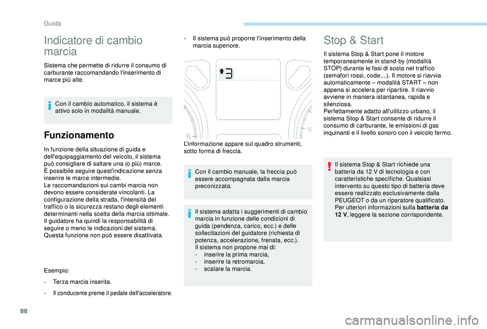 PEUGEOT 301 2022 Manuale duso (in Italian) 88
Indicatore di cambio
marcia
Sistema che permette di ridurre il consumo di
carburante raccomandando l'inserimento di
marce più alte.Con il cambio automatico, il sistema è
attivo solo in mo PEUGEOT 301 2022 Manuale duso (in Italian) 88
Indicatore di cambio
marcia
Sistema che permette di ridurre il consumo di
carburante raccomandando l'inserimento di
marce più alte.Con il cambio automatico, il sistema è
attivo solo in mo