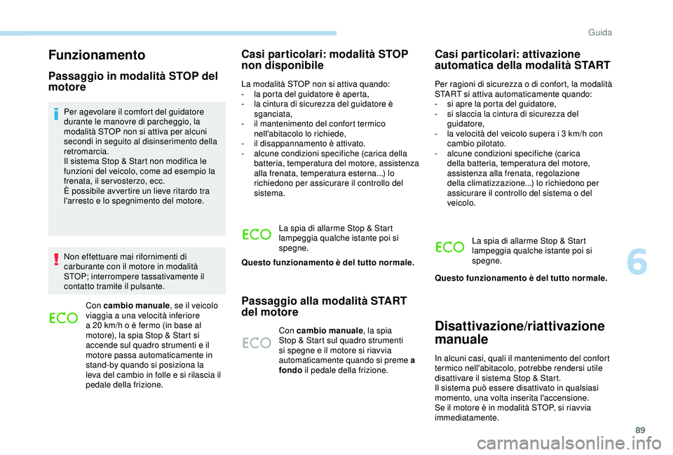PEUGEOT 301 2022  Manuale duso (in Italian) 89
Funzionamento
Passaggio in modalità STOP del 
motore
Per agevolare il comfort del guidatore 
durante le manovre di parcheggio, la 
modalità STOP non si attiva per alcuni 
secondi in seguito al di PEUGEOT 301 2022  Manuale duso (in Italian) 89
Funzionamento
Passaggio in modalità STOP del 
motore
Per agevolare il comfort del guidatore 
durante le manovre di parcheggio, la 
modalità STOP non si attiva per alcuni 
secondi in seguito al di
