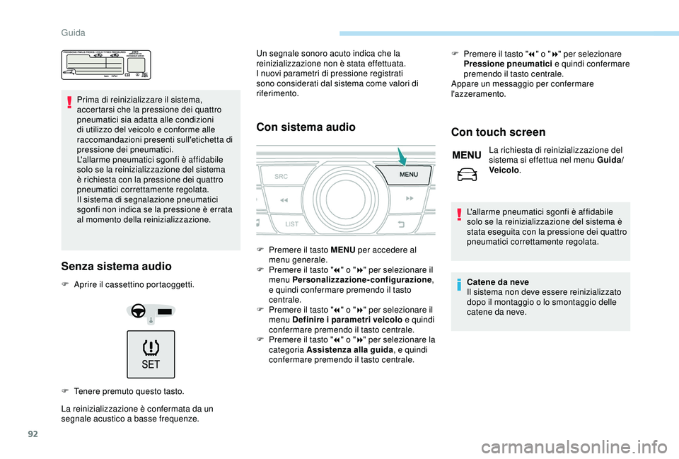 PEUGEOT 301 2022  Manuale duso (in Italian) 92
Prima di reinizializzare il sistema, 
accertarsi che la pressione dei quattro 
pneumatici sia adatta alle condizioni 
di utilizzo del veicolo e conforme alle 
raccomandazioni presenti sull'etic