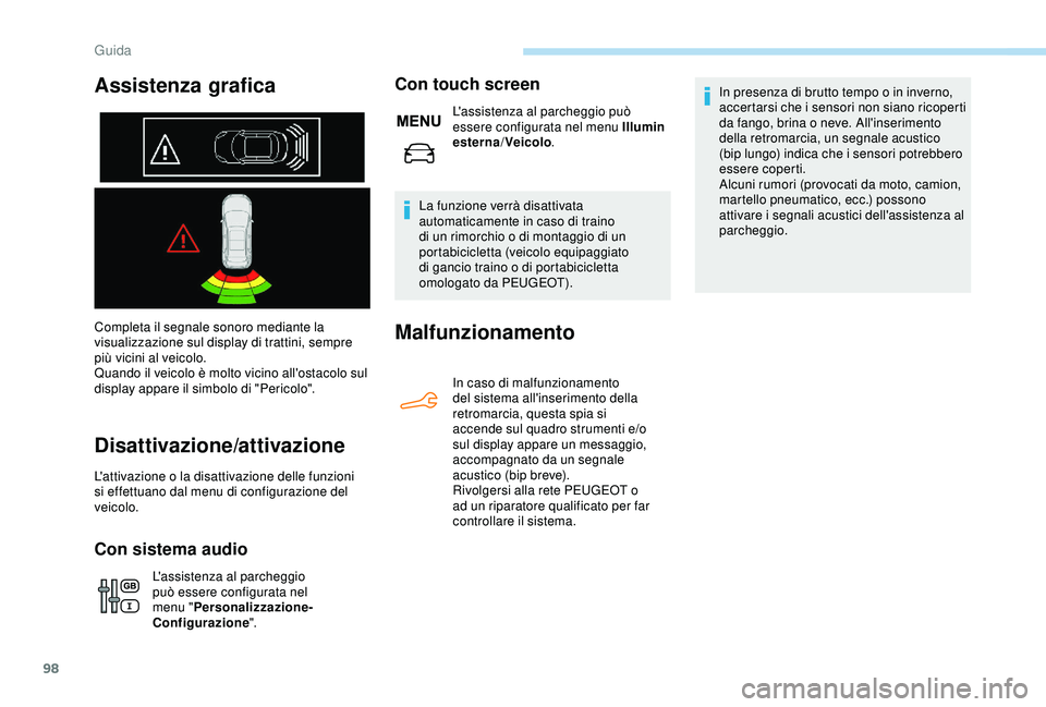 PEUGEOT 301 2022  Manuale duso (in Italian) 98
Completa il segnale sonoro mediante la 
visualizzazione sul display di trattini, sempre 
più vicini al veicolo.
Quando il veicolo è molto vicino all'ostacolo sul 
display appare il simbolo di