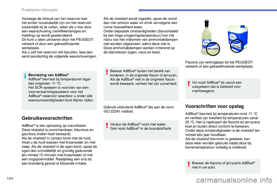PEUGEOT 301 2022 Instructieboekje (in Dutch) 104
Bevriezing van AdBlue®
AdBlue® bevriest bij temperaturen lager
dan ongeveer -11 °C.
Het SCR-systeem is voorzien van een
voorverwarmingssysteem voor het
AdBlue
®-reser voir waardoor u onde PEUGEOT 301 2022 Instructieboekje (in Dutch) 104
Bevriezing van AdBlue®
AdBlue® bevriest bij temperaturen lager
dan ongeveer -11 °C.
Het SCR-systeem is voorzien van een
voorverwarmingssysteem voor het
AdBlue
®-reser voir waardoor u onde