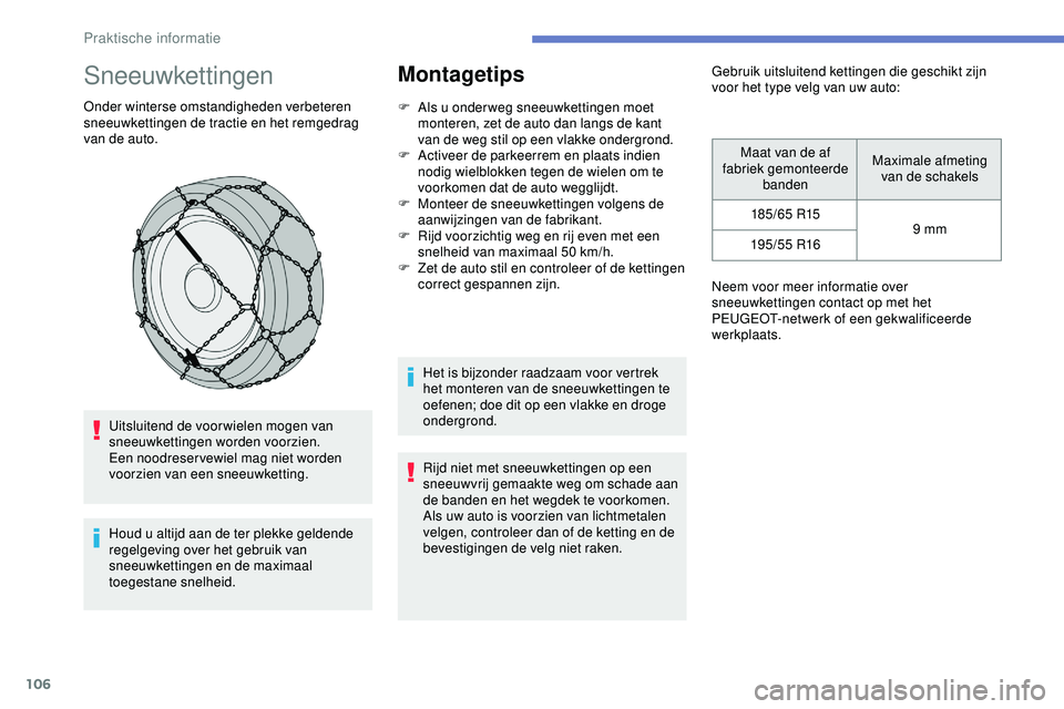 PEUGEOT 301 2022 Instructieboekje (in Dutch) 106
Sneeuwkettingen
Onder winterse omstandigheden verbeteren
sneeuwkettingen de tractie en het remgedrag
van de auto.Uitsluitend de voor wielen mogen van
sneeuwkettingen worden voorzien.
Een noodr PEUGEOT 301 2022 Instructieboekje (in Dutch) 106
Sneeuwkettingen
Onder winterse omstandigheden verbeteren
sneeuwkettingen de tractie en het remgedrag
van de auto.Uitsluitend de voor wielen mogen van
sneeuwkettingen worden voorzien.
Een noodr