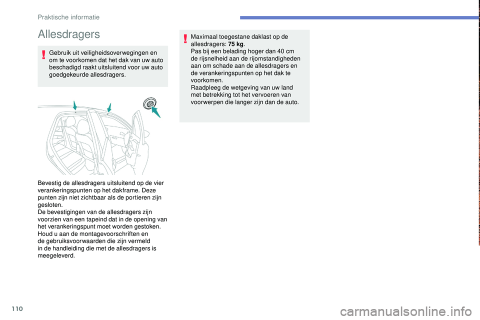 PEUGEOT 301 2022 Instructieboekje (in Dutch) 110
Allesdragers
Gebruik uit veiligheidsoverwegingen en
om te voorkomen dat het dak van uw auto
beschadigd raakt uitsluitend voor uw auto
goedgekeurde allesdragers.Maximaal toegestane daklast op de PEUGEOT 301 2022 Instructieboekje (in Dutch) 110
Allesdragers
Gebruik uit veiligheidsoverwegingen en
om te voorkomen dat het dak van uw auto
beschadigd raakt uitsluitend voor uw auto
goedgekeurde allesdragers.Maximaal toegestane daklast op de
