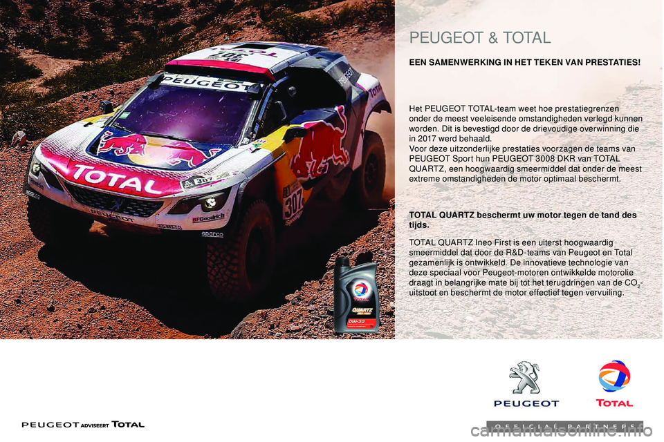 PEUGEOT 301 2022 Instructieboekje (in Dutch) Het PEUGEOT TOTAL-team weet hoe prestatiegrenzen
onder de meest veeleisende omstandigheden verlegd kunnen
worden. Dit is bevestigd door de drievoudige over winning die
in 2017 werd behaald.
Voor de PEUGEOT 301 2022 Instructieboekje (in Dutch) Het PEUGEOT TOTAL-team weet hoe prestatiegrenzen
onder de meest veeleisende omstandigheden verlegd kunnen
worden. Dit is bevestigd door de drievoudige over winning die
in 2017 werd behaald.
Voor de