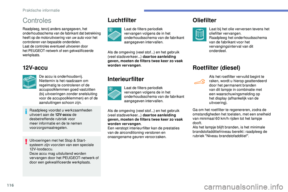 PEUGEOT 301 2022 Instructieboekje (in Dutch) 116
Controles
Raadpleeg, tenzij anders aangegeven, het
onderhoudsschema van de fabrikant dat betrekking
heeft op de motoruitvoering van uw auto voor het
controleren van bepaalde onderdelen.
Laat de PEUGEOT 301 2022 Instructieboekje (in Dutch) 116
Controles
Raadpleeg, tenzij anders aangegeven, het
onderhoudsschema van de fabrikant dat betrekking
heeft op de motoruitvoering van uw auto voor het
controleren van bepaalde onderdelen.
Laat de