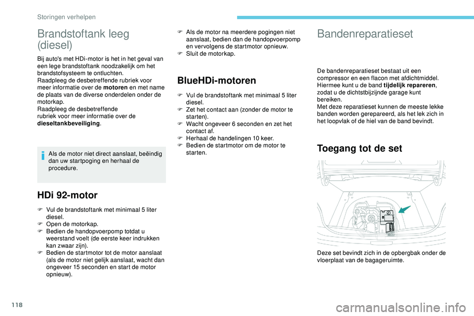 PEUGEOT 301 2022 Instructieboekje (in Dutch) 118
Brandstoftank leeg
(diesel)
Bij auto's met HDi-motor is het in het geval van
een lege brandstoftank noodzakelijk om het
brandstofsysteem te ontluchten.
Raadpleeg de desbetreffende rubriek v PEUGEOT 301 2022 Instructieboekje (in Dutch) 118
Brandstoftank leeg
(diesel)
Bij auto's met HDi-motor is het in het geval van
een lege brandstoftank noodzakelijk om het
brandstofsysteem te ontluchten.
Raadpleeg de desbetreffende rubriek v