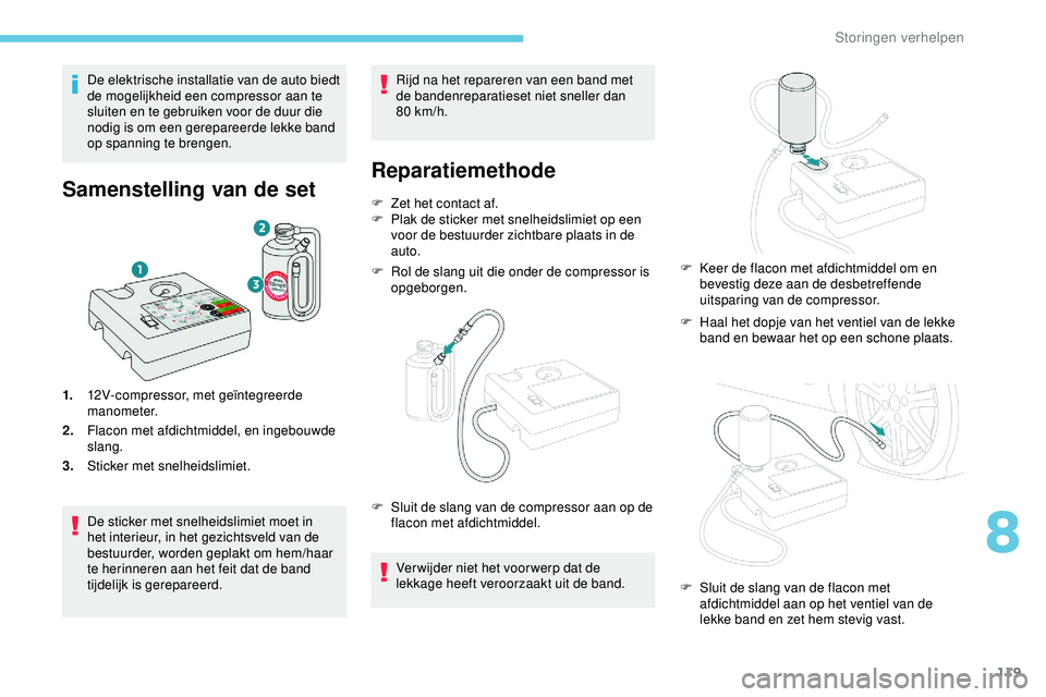 PEUGEOT 301 2022 Instructieboekje (in Dutch) 119
De elektrische installatie van de auto biedt
de mogelijkheid een compressor aan te
sluiten en te gebruiken voor de duur die
nodig is om een gerepareerde lekke band
op spanning te brengen.
Same PEUGEOT 301 2022 Instructieboekje (in Dutch) 119
De elektrische installatie van de auto biedt
de mogelijkheid een compressor aan te
sluiten en te gebruiken voor de duur die
nodig is om een gerepareerde lekke band
op spanning te brengen.
Same