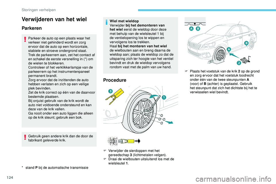 PEUGEOT 301 2022 Instructieboekje (in Dutch) 124
Verwijderen van het wiel
Parkeren
* stand P bij de automatische transmissie
Parkeer de auto op een plaats waar het
verkeer niet gehinderd wordt en zorg
er voor dat de auto op een horizontale,
PEUGEOT 301 2022 Instructieboekje (in Dutch) 124
Verwijderen van het wiel
Parkeren
* stand P bij de automatische transmissie
Parkeer de auto op een plaats waar het
verkeer niet gehinderd wordt en zorg
er voor dat de auto op een horizontale,