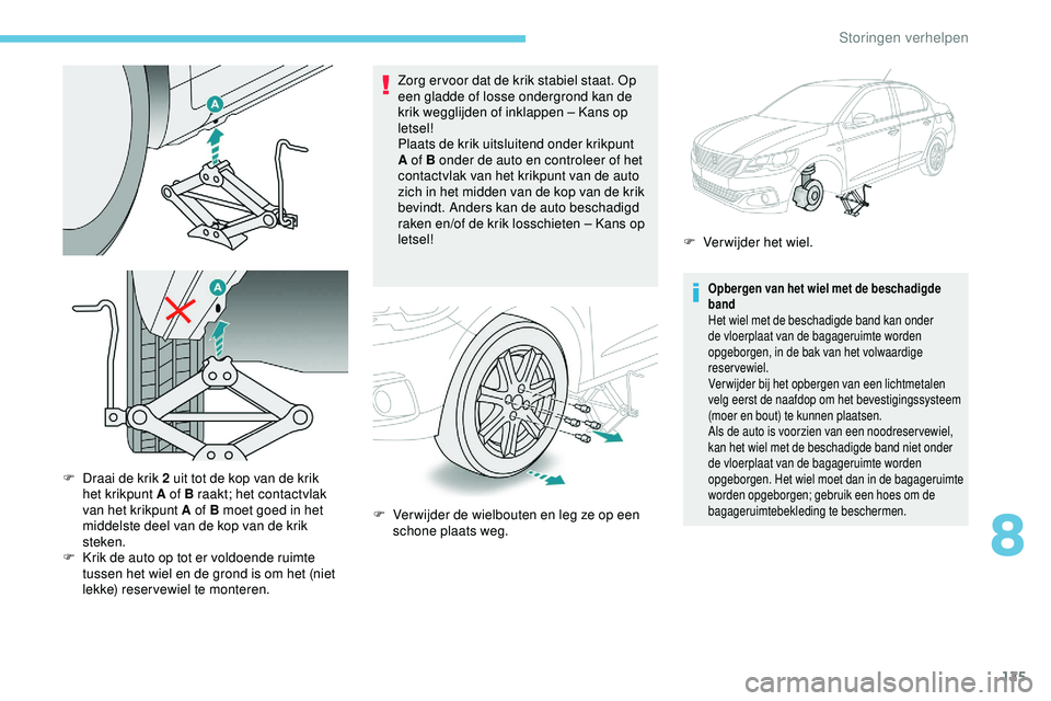 PEUGEOT 301 2022 Instructieboekje (in Dutch) 125
Zorg er voor dat de krik stabiel staat. Op
een gladde of losse ondergrond kan de
krik wegglijden of inklappen – Kans op
letsel!
Plaats de krik uitsluitend onder krikpunt
A of B onder de auto PEUGEOT 301 2022 Instructieboekje (in Dutch) 125
Zorg er voor dat de krik stabiel staat. Op
een gladde of losse ondergrond kan de
krik wegglijden of inklappen – Kans op
letsel!
Plaats de krik uitsluitend onder krikpunt
A of B onder de auto