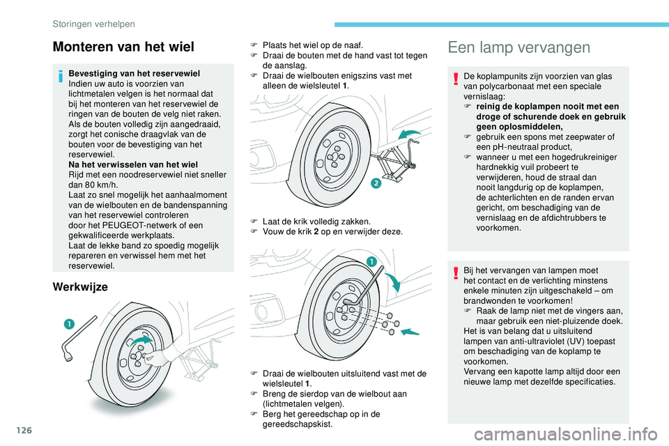 PEUGEOT 301 2022 Instructieboekje (in Dutch) 126
Werkwijze
Een lamp vervangen
De koplampunits zijn voorzien van glas
van polycarbonaat met een speciale
vernislaag:
F
r
einig de koplampen nooit met een
droge of schurende doek en gebruik
gee PEUGEOT 301 2022 Instructieboekje (in Dutch) 126
Werkwijze
Een lamp vervangen
De koplampunits zijn voorzien van glas
van polycarbonaat met een speciale
vernislaag:
F
r
einig de koplampen nooit met een
droge of schurende doek en gebruik
gee