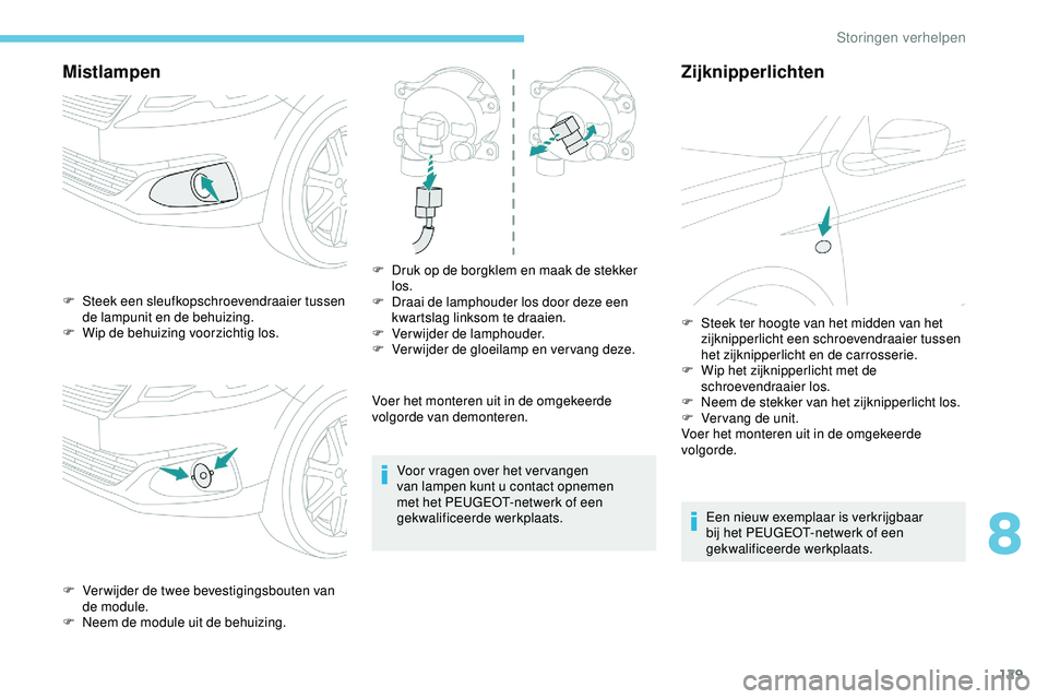 PEUGEOT 301 2022 Instructieboekje (in Dutch) 129
Mistlampen
Voer het monteren uit in de omgekeerde
volgorde van demonteren.Voor vragen over het ver vangen
van lampen kunt u contact opnemen
met het PEUGEOT-netwerk of een
gekwalificeerde werkp PEUGEOT 301 2022 Instructieboekje (in Dutch) 129
Mistlampen
Voer het monteren uit in de omgekeerde
volgorde van demonteren.Voor vragen over het ver vangen
van lampen kunt u contact opnemen
met het PEUGEOT-netwerk of een
gekwalificeerde werkp