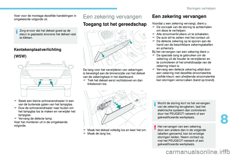 PEUGEOT 301 2022 Instructieboekje (in Dutch) 131
Voer voor de montage dezelfde handelingen in
omgekeerde volgorde uit.Zorg er voor dat het deksel goed op de
steun is geplaatst alvorens het deksel vast
te klikken.
Kentekenplaatverlichting
(W5W PEUGEOT 301 2022 Instructieboekje (in Dutch) 131
Voer voor de montage dezelfde handelingen in
omgekeerde volgorde uit.Zorg er voor dat het deksel goed op de
steun is geplaatst alvorens het deksel vast
te klikken.
Kentekenplaatverlichting
(W5W