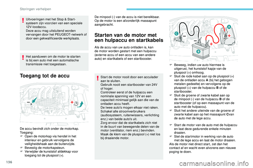 PEUGEOT 301 2022 Instructieboekje (in Dutch) 136
Uitvoeringen met het Stop & Start-
systeem zijn voorzien van een speciale
12V- loodac c u.
Deze accu mag uitsluitend worden
vervangen door het PEUGEOT-netwerk of
door een gekwalificeerde werkpl PEUGEOT 301 2022 Instructieboekje (in Dutch) 136
Uitvoeringen met het Stop & Start-
systeem zijn voorzien van een speciale
12V- loodac c u.
Deze accu mag uitsluitend worden
vervangen door het PEUGEOT-netwerk of
door een gekwalificeerde werkpl