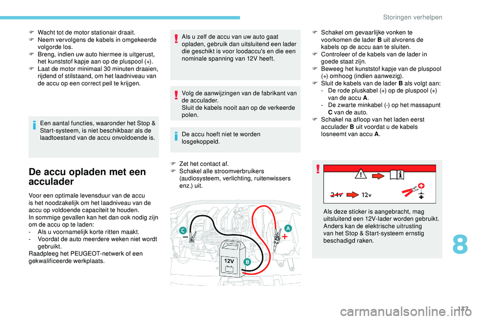 PEUGEOT 301 2022 Instructieboekje (in Dutch) 137
F Wacht tot de motor stationair draait.
F N eem ver volgens de kabels in omgekeerde
volgorde los.
F
B
reng, indien uw auto hiermee is uitgerust,
het kunststof kapje aan op de pluspool (+).
F
PEUGEOT 301 2022 Instructieboekje (in Dutch) 137
F Wacht tot de motor stationair draait.
F N eem ver volgens de kabels in omgekeerde
volgorde los.
F
B
reng, indien uw auto hiermee is uitgerust,
het kunststof kapje aan op de pluspool (+).
F