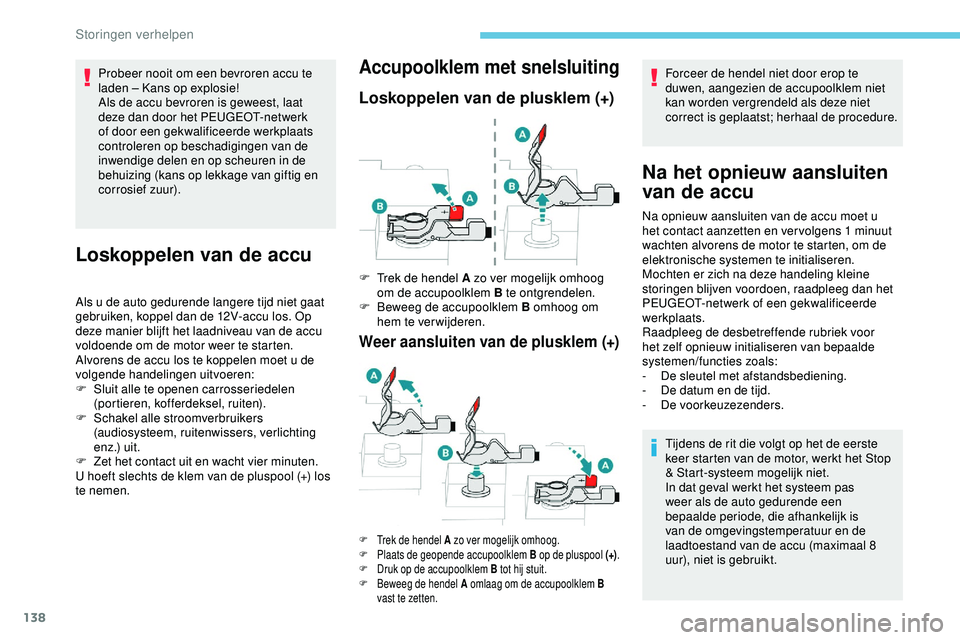 PEUGEOT 301 2022 Instructieboekje (in Dutch) 138
Probeer nooit om een bevroren accu te
laden – Kans op explosie!
Als de accu bevroren is geweest, laat
deze dan door het PEUGEOT-netwerk
of door een gekwalificeerde werkplaats
controleren op PEUGEOT 301 2022 Instructieboekje (in Dutch) 138
Probeer nooit om een bevroren accu te
laden – Kans op explosie!
Als de accu bevroren is geweest, laat
deze dan door het PEUGEOT-netwerk
of door een gekwalificeerde werkplaats
controleren op