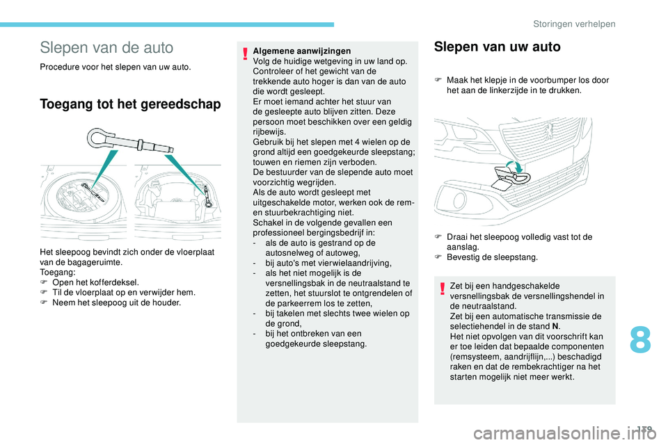 PEUGEOT 301 2022  Instructieboekje (in Dutch) 139
Slepen van de auto
Procedure voor het slepen van uw auto.
Toegang tot het gereedschap
Algemene aanwijzingen 
Volg de huidige wetgeving in uw land op.
Controleer of het gewicht van de 
trekkende au