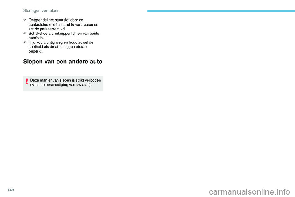 PEUGEOT 301 2022  Instructieboekje (in Dutch) 140
Slepen van een andere auto
Deze manier van slepen is strikt verboden 
(kans op beschadiging van uw auto).
F
 
O
 ntgrendel het stuurslot door de 
contactsleutel één stand te verdraaien en 
zet d