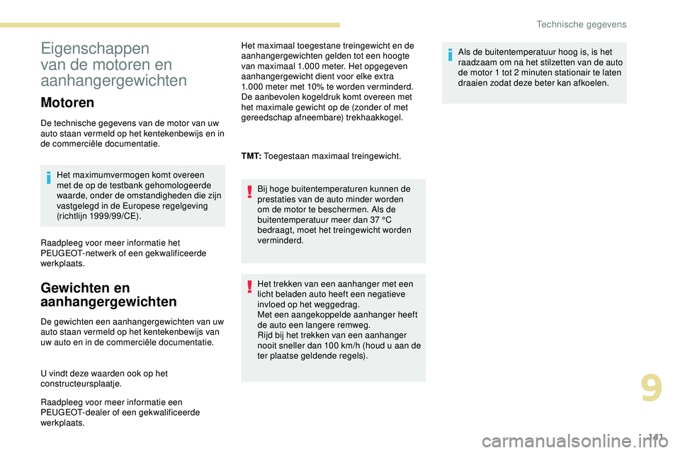 PEUGEOT 301 2022  Instructieboekje (in Dutch) 141
Eigenschappen 
van de motoren en 
aanhangergewichten
Motoren
De technische gegevens van de motor van uw 
auto staan vermeld op het kentekenbewijs en in 
de commerciële documentatie.Het maximumver