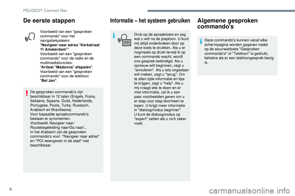 PEUGEOT 301 2022 Instructieboekje (in Dutch) 6
De eerste stappen
Voorbeeld van een "gesproken
commando" voor het
navigatiesysteem:
"Navigeer naar adres " Kerkstraat
11 Amsterdam " ".
Voorbeeld van een "gesproken
c PEUGEOT 301 2022 Instructieboekje (in Dutch) 6
De eerste stappen
Voorbeeld van een "gesproken
commando" voor het
navigatiesysteem:
"Navigeer naar adres " Kerkstraat
11 Amsterdam " ".
Voorbeeld van een "gesproken
c