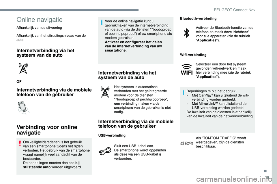 PEUGEOT 301 2022 Instructieboekje (in Dutch) 15
Online navigatie
Afhankelijk van de uitvoering
Afhankelijk van het uitrustingsniveau van de
auto
Internetverbinding via het
systeem van de auto
OF
Internetverbinding via de mobiele
telefoon van PEUGEOT 301 2022 Instructieboekje (in Dutch) 15
Online navigatie
Afhankelijk van de uitvoering
Afhankelijk van het uitrustingsniveau van de
auto
Internetverbinding via het
systeem van de auto
OF
Internetverbinding via de mobiele
telefoon van