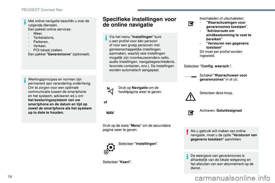 PEUGEOT 301 2022 Instructieboekje (in Dutch) 16
Met online navigatie beschikt u over de
volgende diensten.
Een pakket online ser vices:
-
We e r,
-
Tankstations,
-
Parkeren,
-
Verkeer,
-
P
OI lokaal zoeken.
Een pakket " Gevare PEUGEOT 301 2022 Instructieboekje (in Dutch) 16
Met online navigatie beschikt u over de
volgende diensten.
Een pakket online ser vices:
-
We e r,
-
Tankstations,
-
Parkeren,
-
Verkeer,
-
P
OI lokaal zoeken.
Een pakket " Gevare