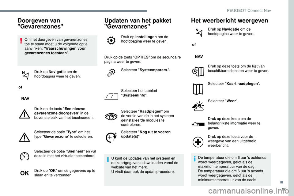 PEUGEOT 301 2022 Instructieboekje (in Dutch) 17
Om het doorgeven van gevarenzones
toe te staan moet u de volgende optie
aanvinken: "Waarschuwingen voor
gevarenzones toestaan ".
of Druk op Navigatie
om de
hoofdpagina weer te geven. PEUGEOT 301 2022 Instructieboekje (in Dutch) 17
Om het doorgeven van gevarenzones
toe te staan moet u de volgende optie
aanvinken: "Waarschuwingen voor
gevarenzones toestaan ".
of Druk op Navigatie
om de
hoofdpagina weer te geven.