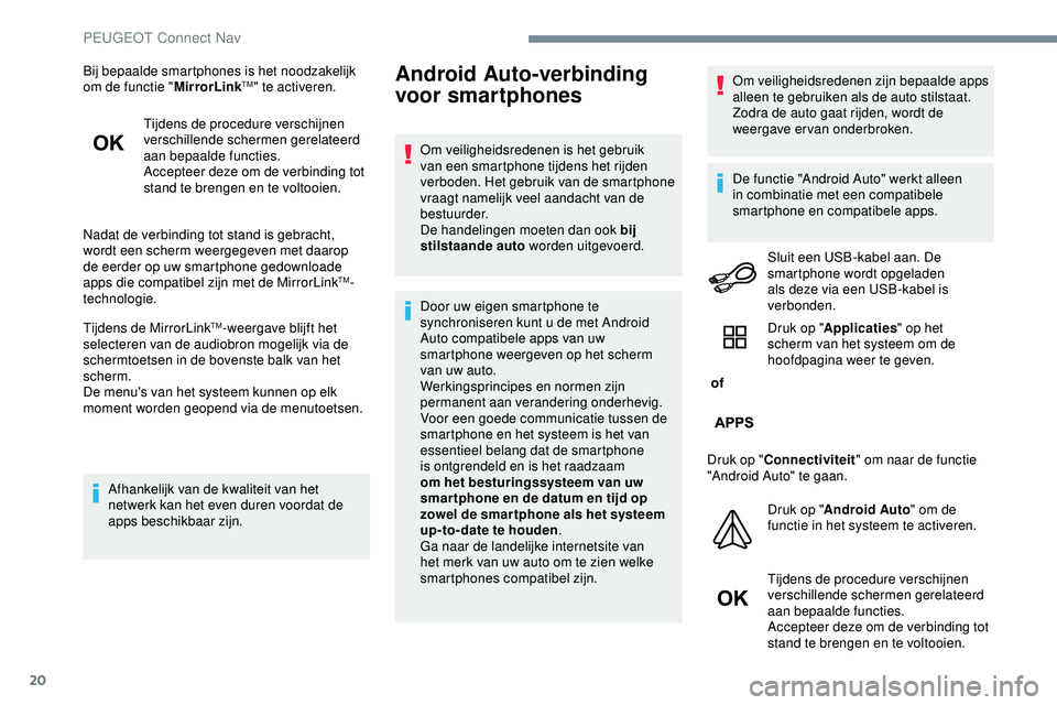 PEUGEOT 301 2022 Instructieboekje (in Dutch) 20
Bij bepaalde smartphones is het noodzakelijk
om de functie "MirrorLinkTM" te activeren.
Tijdens de procedure verschijnen
verschillende schermen gerelateerd
aan bepaalde functies.
Accepte PEUGEOT 301 2022 Instructieboekje (in Dutch) 20
Bij bepaalde smartphones is het noodzakelijk
om de functie "MirrorLinkTM" te activeren.
Tijdens de procedure verschijnen
verschillende schermen gerelateerd
aan bepaalde functies.
Accepte