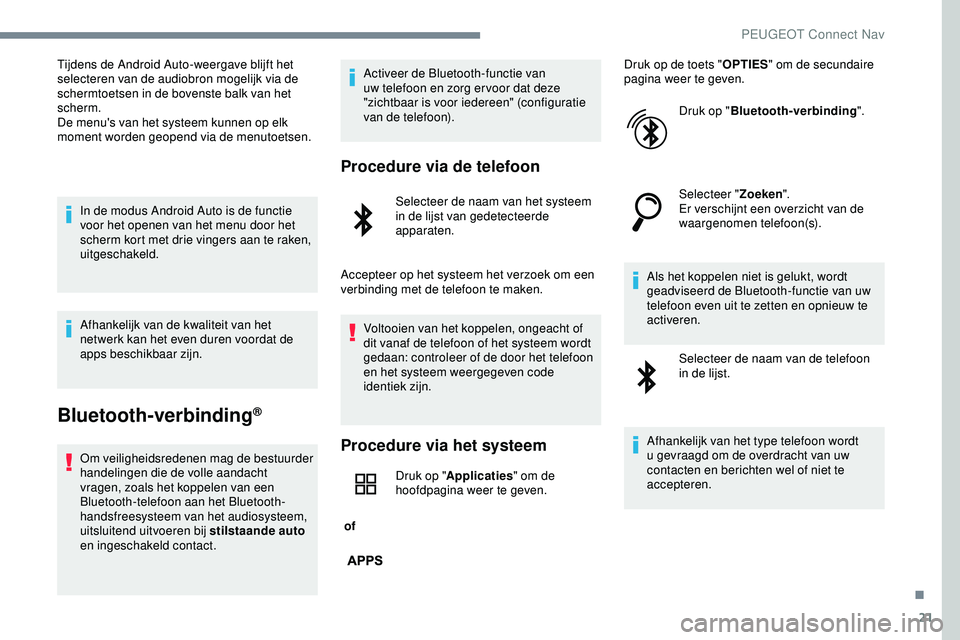 PEUGEOT 301 2022 Instructieboekje (in Dutch) 21
Tijdens de Android Auto-weergave blijft het
selecteren van de audiobron mogelijk via de
schermtoetsen in de bovenste balk van het
scherm.
De menu's van het systeem kunnen op elk
moment word PEUGEOT 301 2022 Instructieboekje (in Dutch) 21
Tijdens de Android Auto-weergave blijft het
selecteren van de audiobron mogelijk via de
schermtoetsen in de bovenste balk van het
scherm.
De menu's van het systeem kunnen op elk
moment word