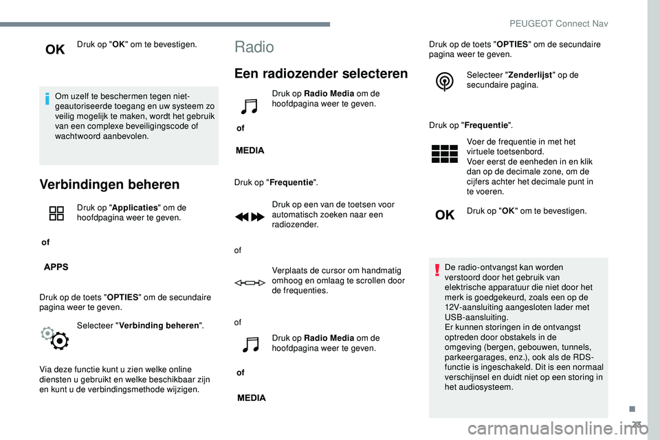 PEUGEOT 301 2022 Instructieboekje (in Dutch) 23
Druk op "OK" om te bevestigen.
Om uzelf te beschermen tegen niet-
geautoriseerde toegang en uw systeem zo
veilig mogelijk te maken, wordt het gebruik
van een complexe beveiligingscode of PEUGEOT 301 2022 Instructieboekje (in Dutch) 23
Druk op "OK" om te bevestigen.
Om uzelf te beschermen tegen niet-
geautoriseerde toegang en uw systeem zo
veilig mogelijk te maken, wordt het gebruik
van een complexe beveiligingscode of