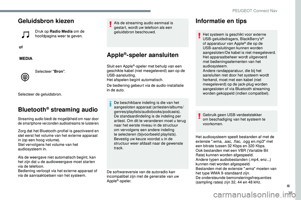 PEUGEOT 301 2022 Instructieboekje (in Dutch) 27
Geluidsbron kiezen
of Druk op Radio Media
om de
hoofdpagina weer te geven.
Selecteer " Bron".
Selecteer de geluidsbron.
Bluetooth® streaming audio
Streaming audio biedt de mogelijkheid PEUGEOT 301 2022 Instructieboekje (in Dutch) 27
Geluidsbron kiezen
of Druk op Radio Media
om de
hoofdpagina weer te geven.
Selecteer " Bron".
Selecteer de geluidsbron.
Bluetooth® streaming audio
Streaming audio biedt de mogelijkheid