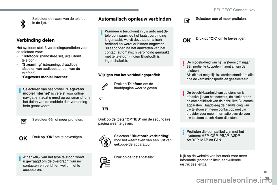 PEUGEOT 301 2022 Instructieboekje (in Dutch) 29
Selecteer de naam van de telefoon
in de lijst.
Verbinding delen
Het systeem stelt 3 verbindingsprofielen voor
de telefoon voor:
- "Telefoon " (handsfree set, uitsluitend
telefoon),
-
PEUGEOT 301 2022 Instructieboekje (in Dutch) 29
Selecteer de naam van de telefoon
in de lijst.
Verbinding delen
Het systeem stelt 3 verbindingsprofielen voor
de telefoon voor:
- "Telefoon " (handsfree set, uitsluitend
telefoon),
-