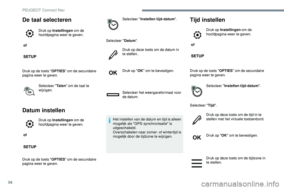 PEUGEOT 301 2022 Instructieboekje (in Dutch) 36
De taal selecteren
of Druk op Instellingen
om de
hoofdpagina weer te geven.
Druk op de toets " OPTIES" om de secundaire
pagina weer te geven.
Selecteer " Ta l e n" om de taal te PEUGEOT 301 2022 Instructieboekje (in Dutch) 36
De taal selecteren
of Druk op Instellingen
om de
hoofdpagina weer te geven.
Druk op de toets " OPTIES" om de secundaire
pagina weer te geven.
Selecteer " Ta l e n" om de taal te