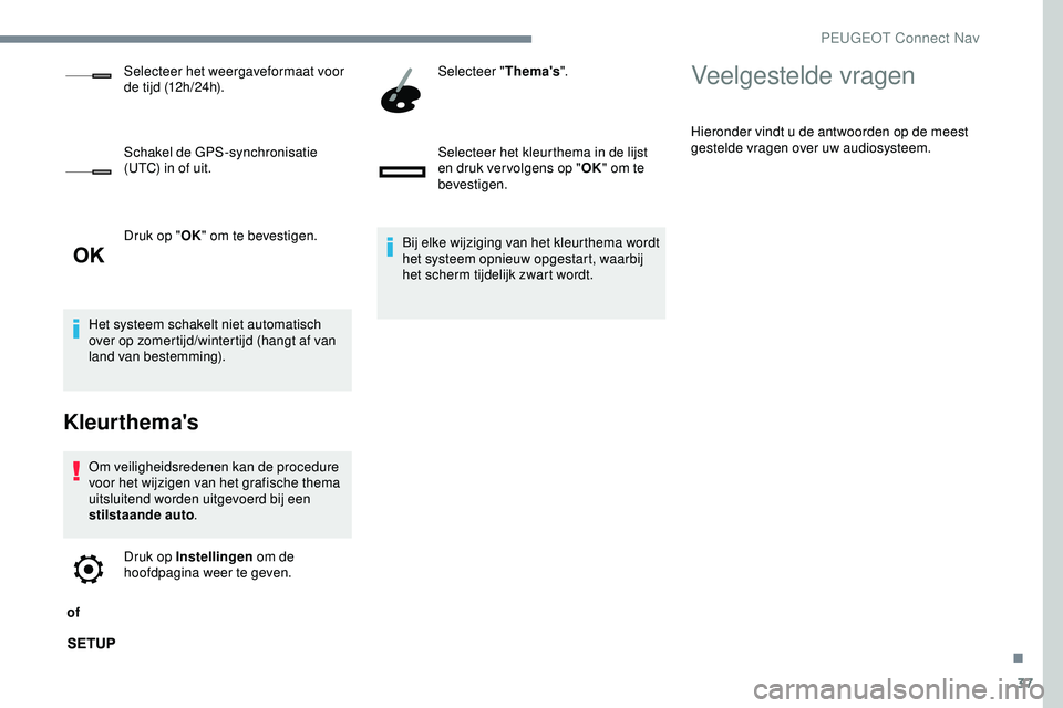 PEUGEOT 301 2022 Instructieboekje (in Dutch) 37
Druk op "OK" om te bevestigen.
Het systeem schakelt niet automatisch
over op zomertijd/wintertijd (hangt af van
land van bestemming).
Kleurthema's
Om veiligheidsredenen kan de procedu PEUGEOT 301 2022 Instructieboekje (in Dutch) 37
Druk op "OK" om te bevestigen.
Het systeem schakelt niet automatisch
over op zomertijd/wintertijd (hangt af van
land van bestemming).
Kleurthema's
Om veiligheidsredenen kan de procedu