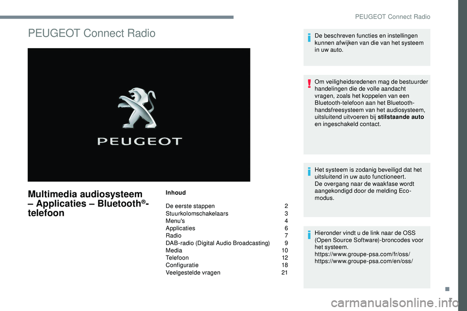 PEUGEOT 301 2022 Instructieboekje (in Dutch) 1
PEUGEOT Connect Radio
Multimedia audiosysteem
– Applicaties – Bluetooth®-
telefoon
Inhoud
De eerste stappen
2
St
uurkolomschakelaars
3
Menu's
4
Applicaties
6
R
adio 7
DAB-radio PEUGEOT 301 2022 Instructieboekje (in Dutch) 1
PEUGEOT Connect Radio
Multimedia audiosysteem
– Applicaties – Bluetooth®-
telefoon
Inhoud
De eerste stappen
2
St
uurkolomschakelaars
3
Menu's
4
Applicaties
6
R
adio 7
DAB-radio