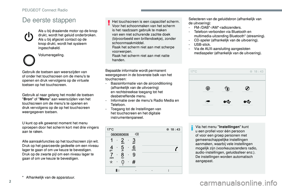 PEUGEOT 301 2022 Instructieboekje (in Dutch) 2
De eerste stappen
Als u bij draaiende motor op de knop
drukt, wordt het geluid onderbroken.
Als u bij afgezet contact op de
knop drukt, wordt het systeem
ingeschakeld.
Volumeregeling.
Gebruik de PEUGEOT 301 2022 Instructieboekje (in Dutch) 2
De eerste stappen
Als u bij draaiende motor op de knop
drukt, wordt het geluid onderbroken.
Als u bij afgezet contact op de
knop drukt, wordt het systeem
ingeschakeld.
Volumeregeling.
Gebruik de