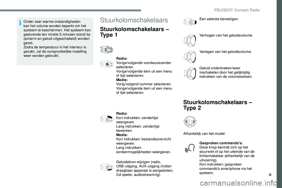 PEUGEOT 301 2022 Instructieboekje (in Dutch) 3
Onder zeer warme onstandigheden
kan het volume worden beperkt om het
systeem te beschermen. Het systeem kan
gedurende ten minste 5 minuten stand-by
(scherm en geluid uitgeschakeld) worden
geze PEUGEOT 301 2022 Instructieboekje (in Dutch) 3
Onder zeer warme onstandigheden
kan het volume worden beperkt om het
systeem te beschermen. Het systeem kan
gedurende ten minste 5 minuten stand-by
(scherm en geluid uitgeschakeld) worden
geze