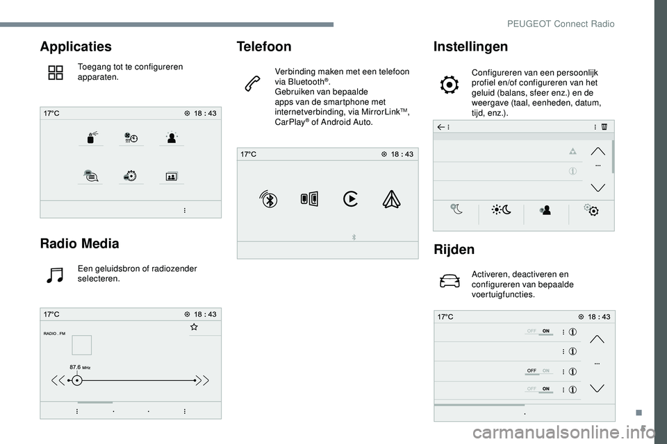 PEUGEOT 301 2022 Instructieboekje (in Dutch) 5
Applicaties
Toegang tot te configureren
apparaten.
Radio Media
Een geluidsbron of radiozender
selecteren.
Telefoon
Verbinding maken met een telefoon
via Bluetooth®.
Gebruiken van bepaalde
apps PEUGEOT 301 2022 Instructieboekje (in Dutch) 5
Applicaties
Toegang tot te configureren
apparaten.
Radio Media
Een geluidsbron of radiozender
selecteren.
Telefoon
Verbinding maken met een telefoon
via Bluetooth®.
Gebruiken van bepaalde
apps