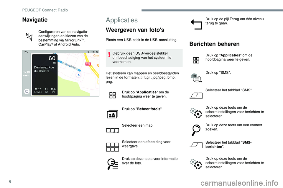 PEUGEOT 301 2022 Instructieboekje (in Dutch) 6
Applicaties
Weergeven van foto's
Plaats een USB-stick in de USB-aansluiting.Gebruik geen USB-verdeelstekker
om beschadiging van het systeem te
voorkomen.
Het systeem kan mappen en beeldbestand PEUGEOT 301 2022 Instructieboekje (in Dutch) 6
Applicaties
Weergeven van foto's
Plaats een USB-stick in de USB-aansluiting.Gebruik geen USB-verdeelstekker
om beschadiging van het systeem te
voorkomen.
Het systeem kan mappen en beeldbestand