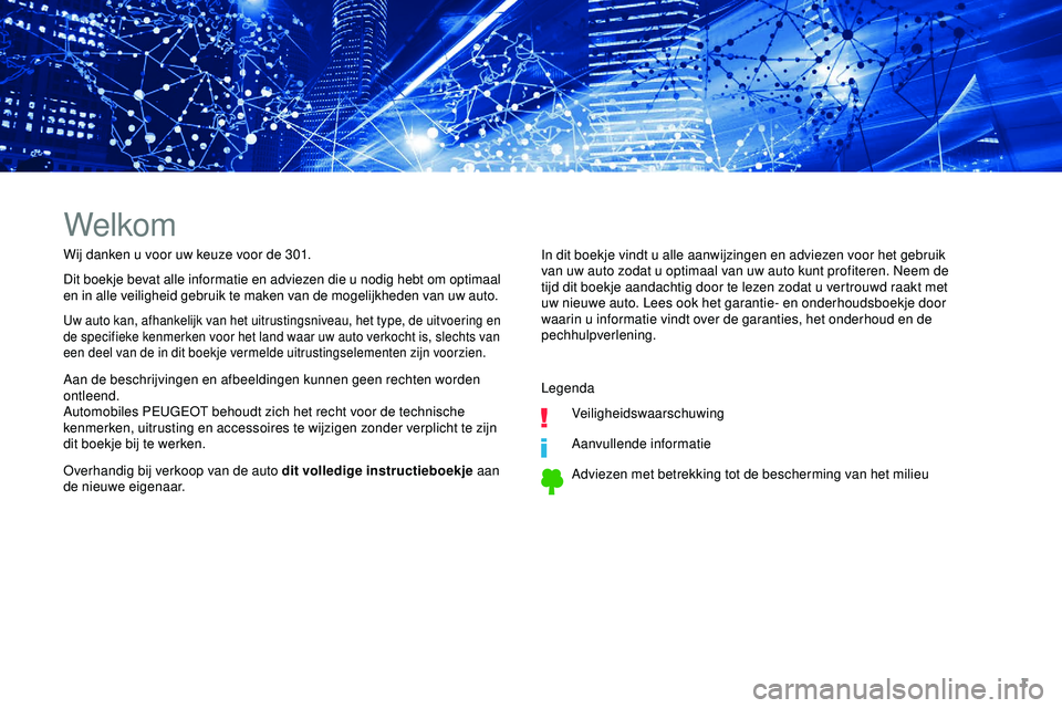 PEUGEOT 301 2022  Instructieboekje (in Dutch) 1
Welkom
Wij danken u voor uw keuze voor de 301.
Dit boekje bevat alle informatie en adviezen die u nodig hebt om optimaal 
en in alle veiligheid gebruik te maken van de mogelijkheden van uw auto.
Uw 