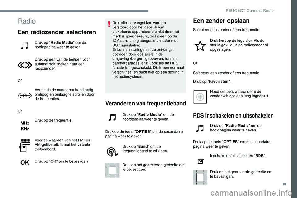 PEUGEOT 301 2022 Instructieboekje (in Dutch) 7
Radio
Een radiozender selecteren
Druk op "Radio Media " om de
hoofdpagina weer te geven.
Druk op een van de toetsen voor
automatisch zoeken naar een
radiozender.
Of Verplaats de cursor om PEUGEOT 301 2022 Instructieboekje (in Dutch) 7
Radio
Een radiozender selecteren
Druk op "Radio Media " om de
hoofdpagina weer te geven.
Druk op een van de toetsen voor
automatisch zoeken naar een
radiozender.
Of Verplaats de cursor om
