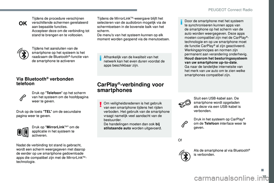 PEUGEOT 301 2022 Instructieboekje (in Dutch) 13
Tijdens de procedure verschijnen
verschillende schermen gerelateerd
aan bepaalde functies.
Accepteer deze om de verbinding tot
stand te brengen en te voltooien.
Tijdens het aansluiten van de
sm PEUGEOT 301 2022 Instructieboekje (in Dutch) 13
Tijdens de procedure verschijnen
verschillende schermen gerelateerd
aan bepaalde functies.
Accepteer deze om de verbinding tot
stand te brengen en te voltooien.
Tijdens het aansluiten van de
sm