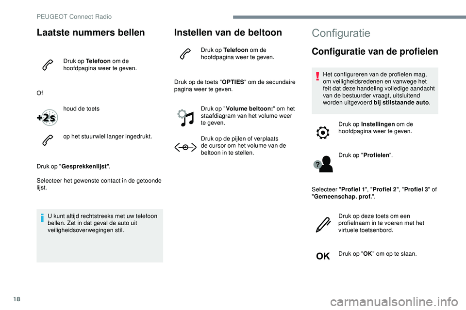 PEUGEOT 301 2022 Instructieboekje (in Dutch) 18
Laatste nummers bellen
Druk op Telefoon om de
hoofdpagina weer te geven.
Of houd de toets
op het stuurwiel langer ingedrukt.
Druk op " Gesprekkenlijst ".
Selecteer het gewenste contact in PEUGEOT 301 2022 Instructieboekje (in Dutch) 18
Laatste nummers bellen
Druk op Telefoon om de
hoofdpagina weer te geven.
Of houd de toets
op het stuurwiel langer ingedrukt.
Druk op " Gesprekkenlijst ".
Selecteer het gewenste contact in