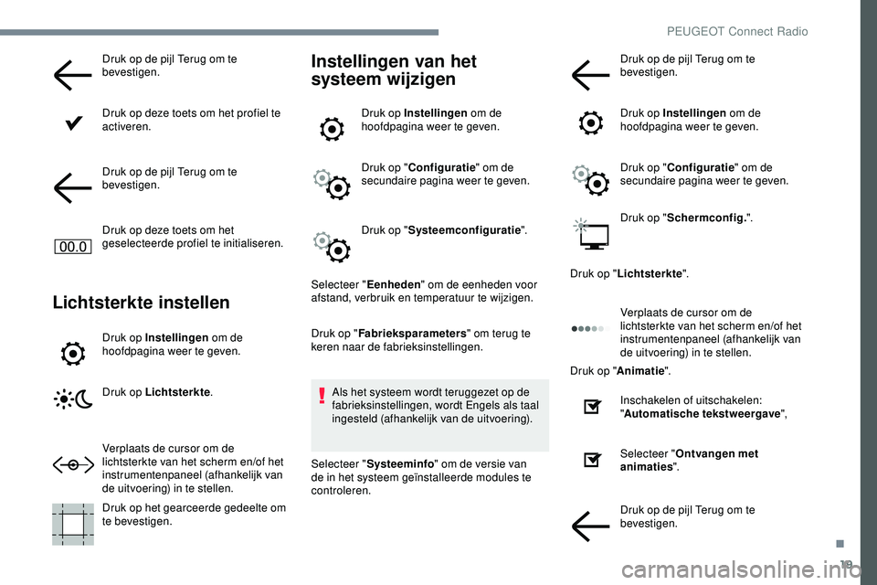 PEUGEOT 301 2022 Instructieboekje (in Dutch) 19
Druk op de pijl Terug om te
bevestigen.
Druk op deze toets om het profiel te
activeren.
Druk op de pijl Terug om te
bevestigen.
Druk op deze toets om het
geselecteerde profiel te initialiseren. PEUGEOT 301 2022 Instructieboekje (in Dutch) 19
Druk op de pijl Terug om te
bevestigen.
Druk op deze toets om het profiel te
activeren.
Druk op de pijl Terug om te
bevestigen.
Druk op deze toets om het
geselecteerde profiel te initialiseren.