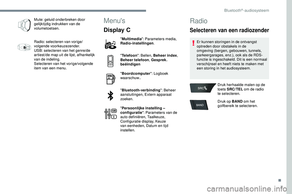PEUGEOT 301 2022 Instructieboekje (in Dutch) 3
Mute: geluid onderbreken door
gelijktijdig indrukken van de
volumetoetsen.
Radio: selecteren van vorige/
volgende voorkeuzezender.
USB: selecteren van het genre/de
artiest /de map uit de lijst, a PEUGEOT 301 2022 Instructieboekje (in Dutch) 3
Mute: geluid onderbreken door
gelijktijdig indrukken van de
volumetoetsen.
Radio: selecteren van vorige/
volgende voorkeuzezender.
USB: selecteren van het genre/de
artiest /de map uit de lijst, a